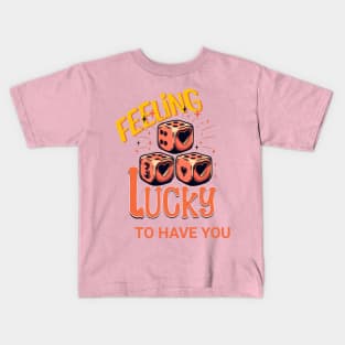 FEELING LUCKY TO HAVE YOU Kids T-Shirt